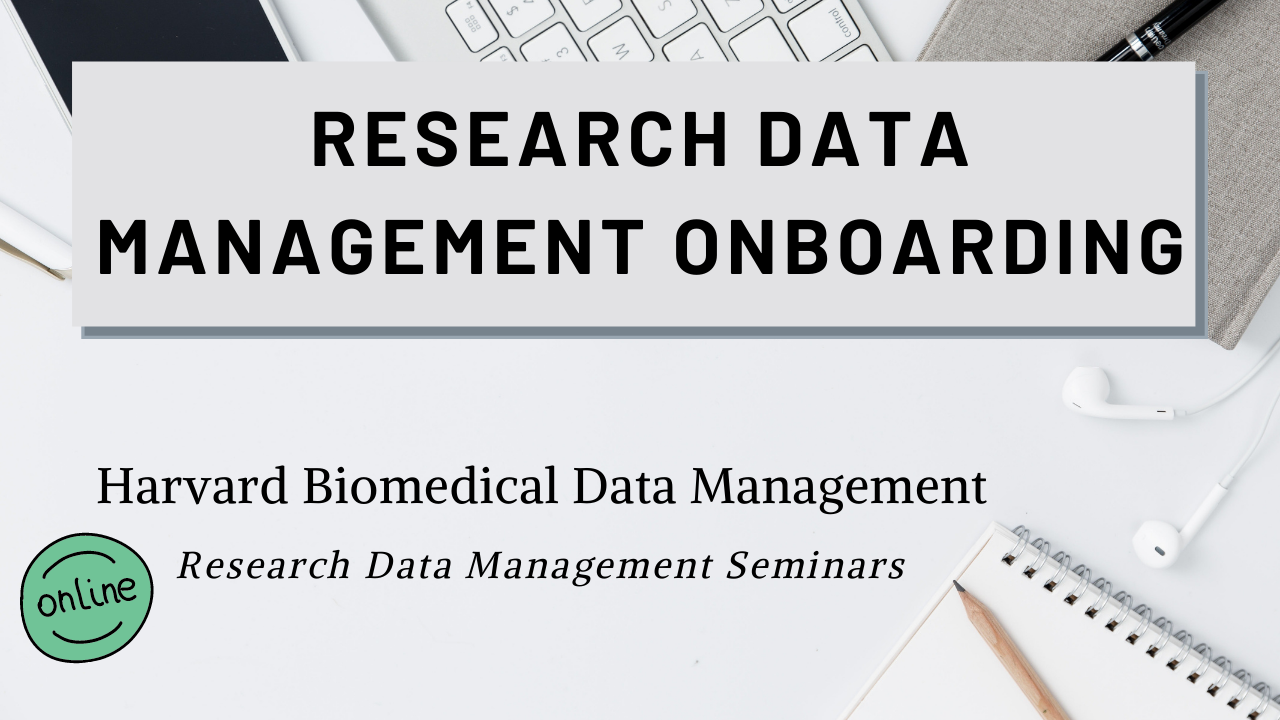 Research Data Management Onboarding online research data management seminar from Harvard Biomedical Data Management